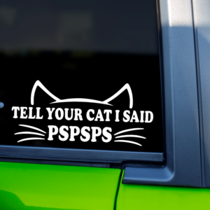 Tell Your Cat I Said PSPSPS Vinyl Car Decal Sticker