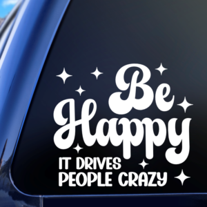 Be Happy It Drives People Crazy Vinyl Car Decal Sticker