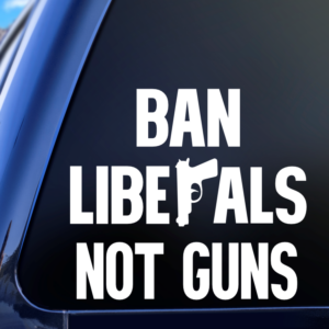 Ban Liberals Not Guns Vinyl Car Decal Sticker