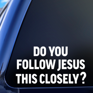 Do You Follow Jesus This Closely Vinyl Car Decal Sticker