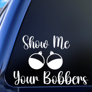 Show Me Your Bobbers Funny Fishing Vinyl Car Decal Sticker