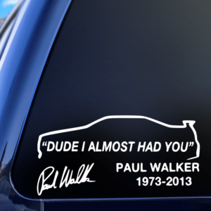 Dude I Almost Had You Paul Walker Rememberance Car Decal Sticker