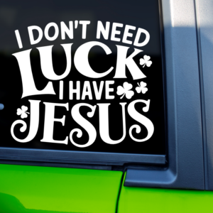 I Don't Need Luck I Have Jesus Irish Shamrock Car Decal Sticker for Boats Cars Trucks SUV Van Skateboards Laptops