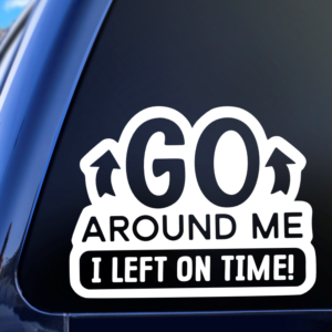 Go Around Me I Left On Time Funny Car Decal Sticker for Boats Cars Trucks SUV Van Skateboards Laptops